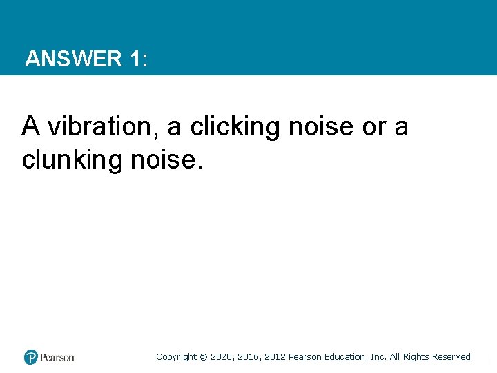 ANSWER 1: A vibration, a clicking noise or a clunking noise. Copyright © 2020,
