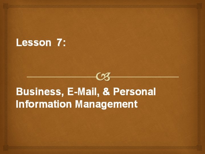Lesson 7: Business, E-Mail, & Personal Information Management 