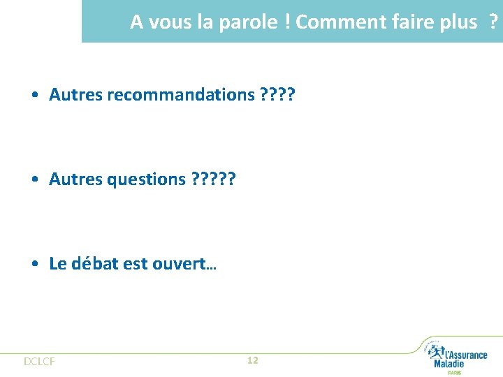 A vous la parole ! Comment faire plus ? • Autres recommandations ? ?