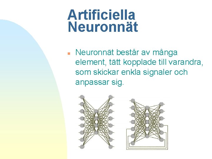 Artificiella Neuronnät n Neuronnät består av många element, tätt kopplade till varandra, som skickar