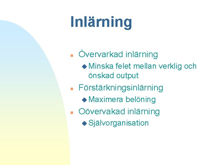 Inlärning n Övervarkad inlärning u Minska felet mellan verklig och önskad output n Förstärkningsinlärning