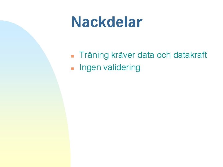 Nackdelar n n Träning kräver data och datakraft Ingen validering 