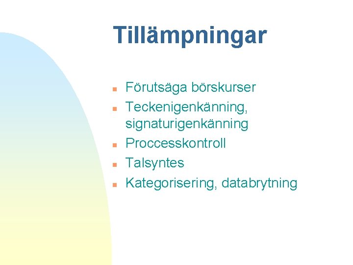 Tillämpningar n n n Förutsäga börskurser Teckenigenkänning, signaturigenkänning Proccesskontroll Talsyntes Kategorisering, databrytning 