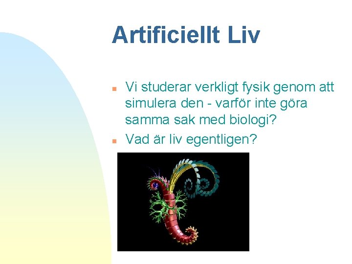 Artificiellt Liv n n Vi studerar verkligt fysik genom att simulera den - varför