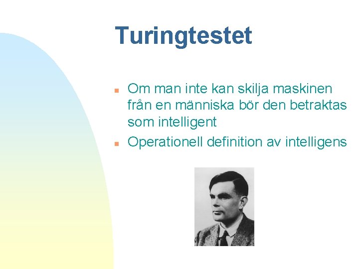 Turingtestet n n Om man inte kan skilja maskinen från en människa bör den