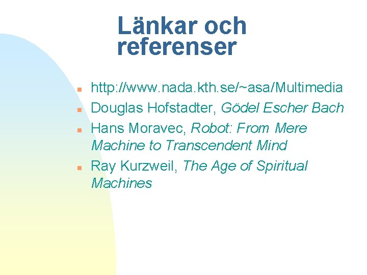 Länkar och referenser n n http: //www. nada. kth. se/~asa/Multimedia Douglas Hofstadter, Gödel Escher