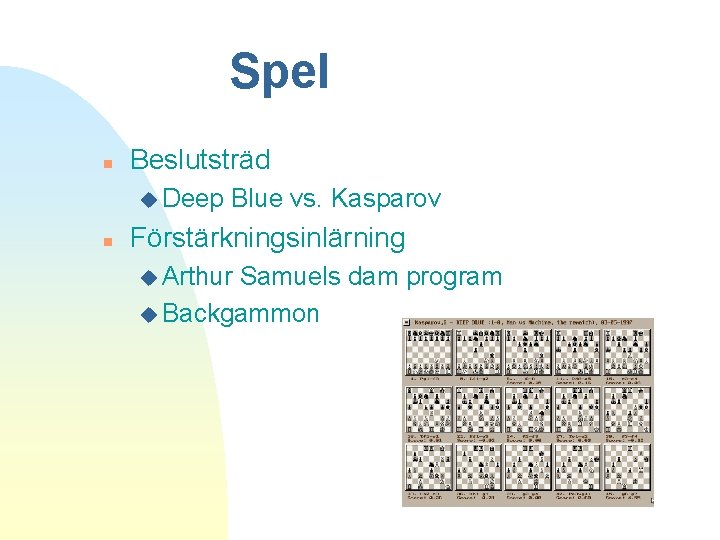 Spel n Beslutsträd u Deep n Blue vs. Kasparov Förstärkningsinlärning u Arthur Samuels dam