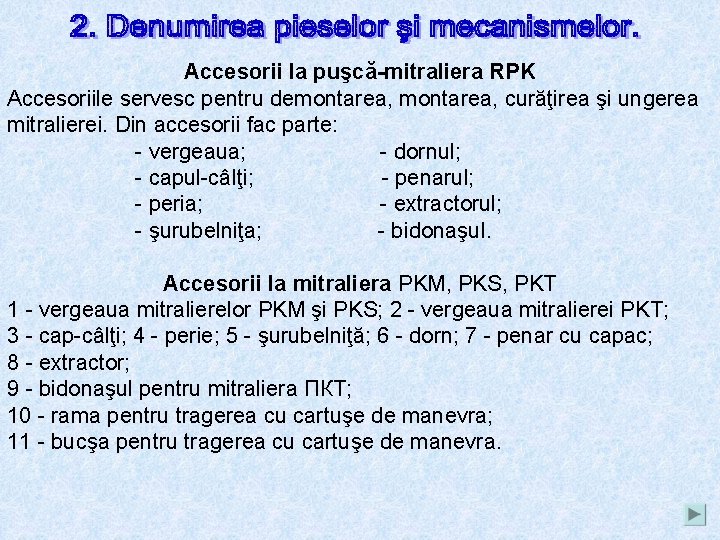 Accesorii la puşcă-mitraliera RPK Accesoriile servesc pentru demontarea, curăţirea şi ungerea mitralierei. Din accesorii