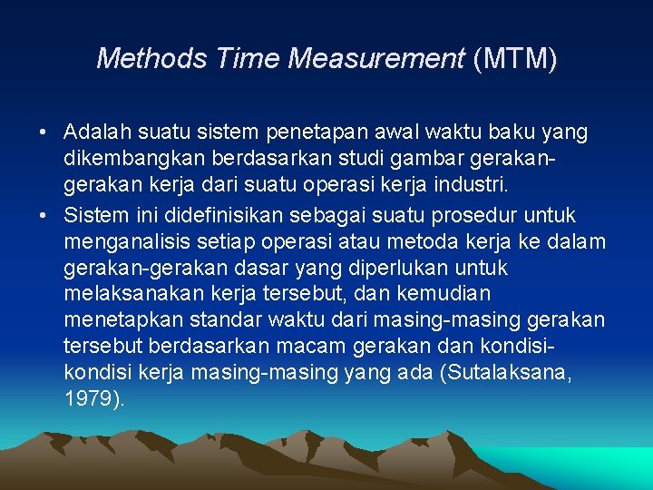 Methods Time Measurement (MTM) • Adalah suatu sistem penetapan awal waktu baku yang dikembangkan