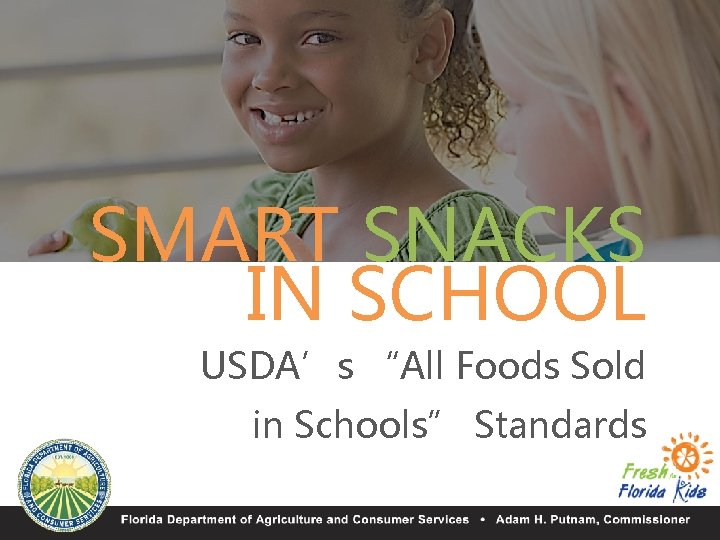 SMART SNACKS IN SCHOOL USDA’s “All Foods Sold in Schools” Standards 