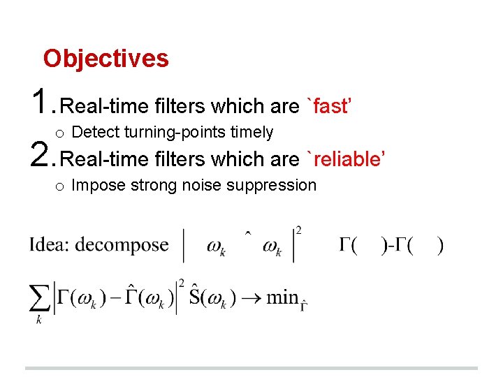 Objectives 1. Real-time filters which are `fast’ o Detect turning-points timely 2. Real-time filters