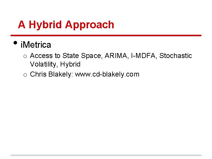 A Hybrid Approach • i. Metrica o Access to State Space, ARIMA, I-MDFA, Stochastic