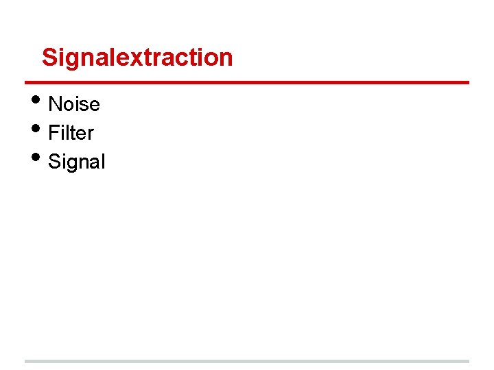 Signalextraction • Noise • Filter • Signal 