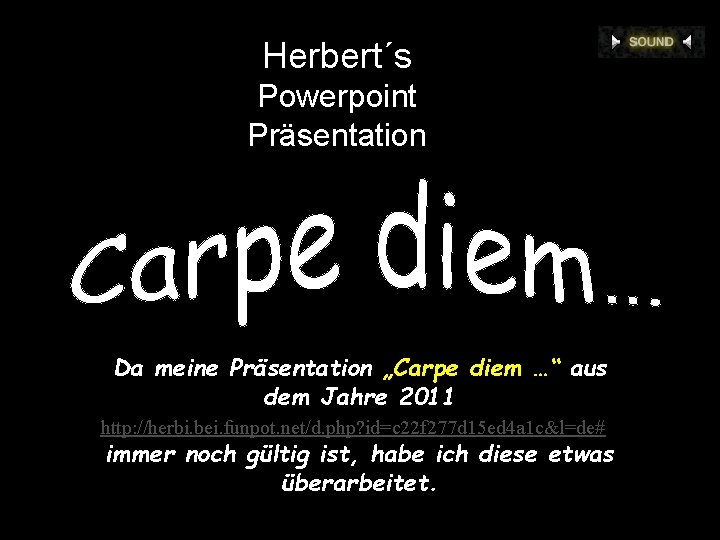 Herbert´s Powerpoint Präsentation Da meine Präsentation „Carpe diem …“ aus dem Jahre 2011 )