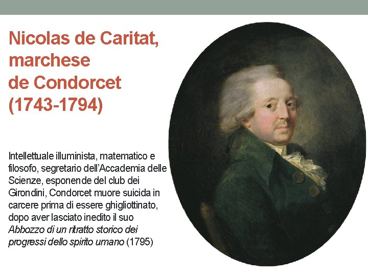 Nicolas de Caritat, marchese de Condorcet (1743 -1794) Intellettuale illuminista, matematico e filosofo, segretario