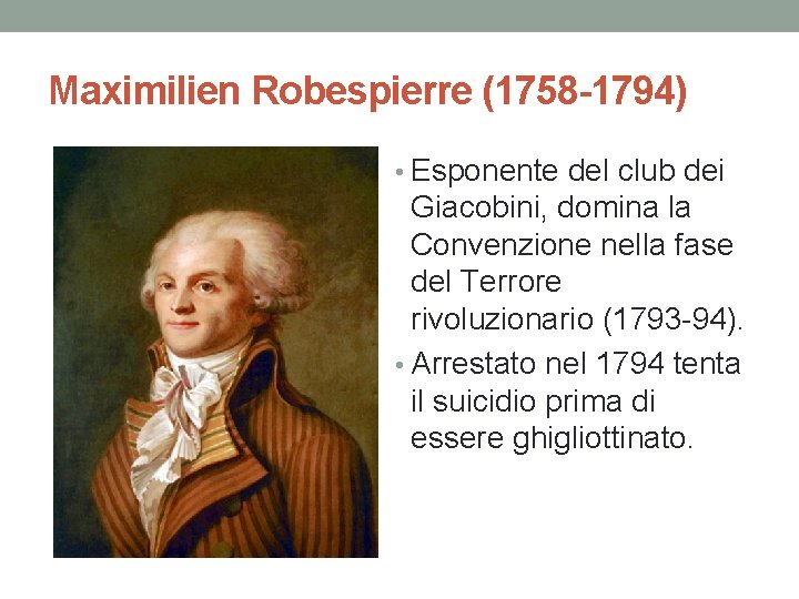 Maximilien Robespierre (1758 -1794) • Esponente del club dei Giacobini, domina la Convenzione nella