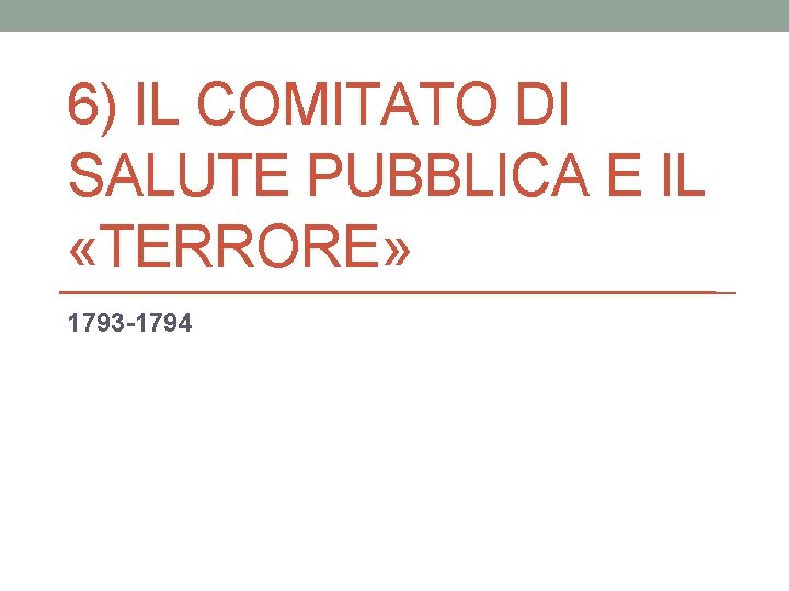 6) IL COMITATO DI SALUTE PUBBLICA E IL «TERRORE» 1793 -1794 