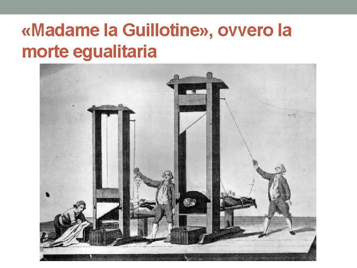  «Madame la Guillotine» , ovvero la morte egualitaria 