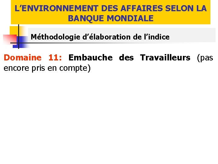 L’ENVIRONNEMENT DES AFFAIRES SELON LA BANQUE MONDIALE Méthodologie d’élaboration de l’indice Domaine 11: Embauche
