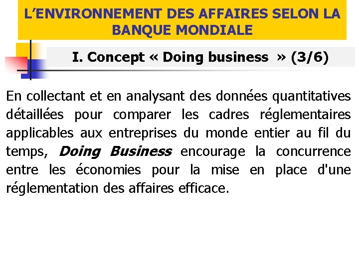 L’ENVIRONNEMENT DES AFFAIRES SELON LA BANQUE MONDIALE I. Concept « Doing business » (3/6)