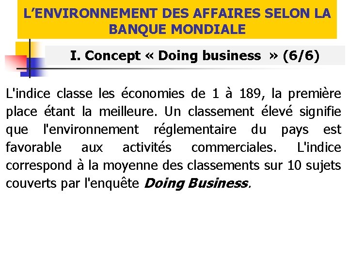 L’ENVIRONNEMENT DES AFFAIRES SELON LA BANQUE MONDIALE I. Concept « Doing business » (6/6)