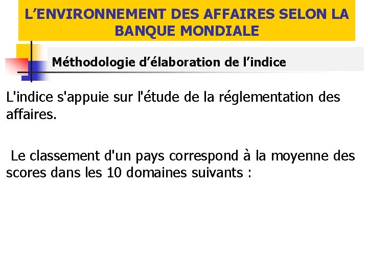 L’ENVIRONNEMENT DES AFFAIRES SELON LA BANQUE MONDIALE Méthodologie d’élaboration de l’indice L'indice s'appuie sur