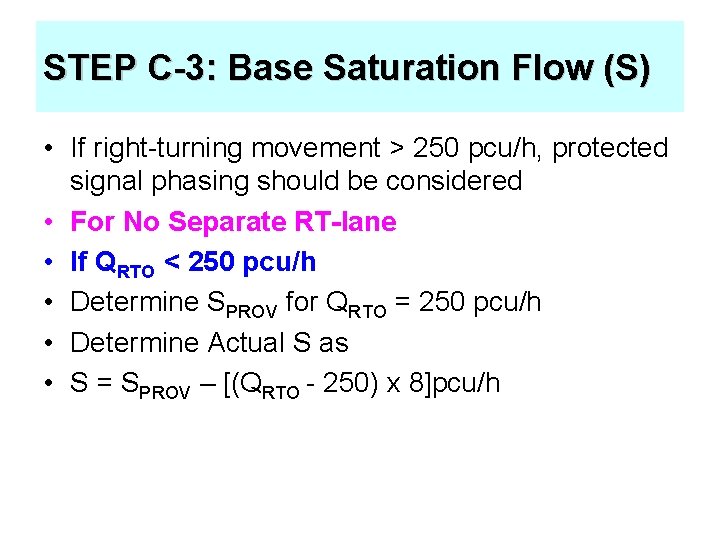 STEP C-3: Base Saturation Flow (S) • If right-turning movement > 250 pcu/h, protected