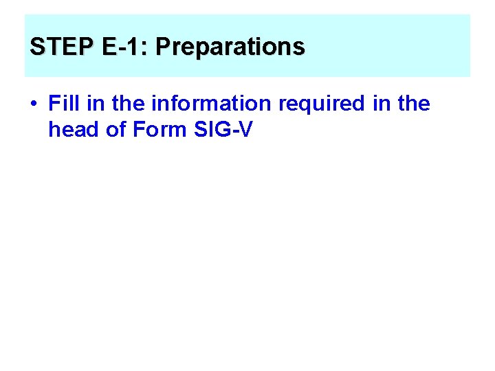 STEP E-1: Preparations • Fill in the information required in the head of Form