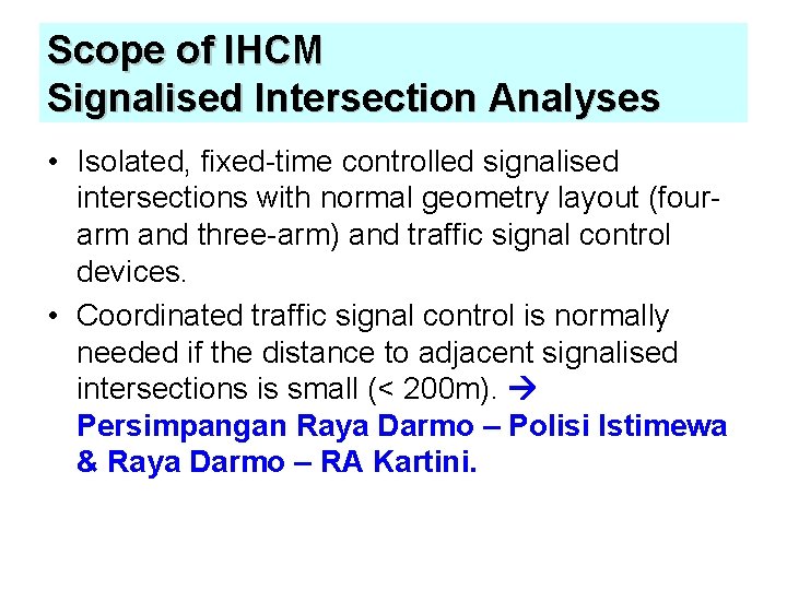 Scope of IHCM Signalised Intersection Analyses • Isolated, fixed-time controlled signalised intersections with normal