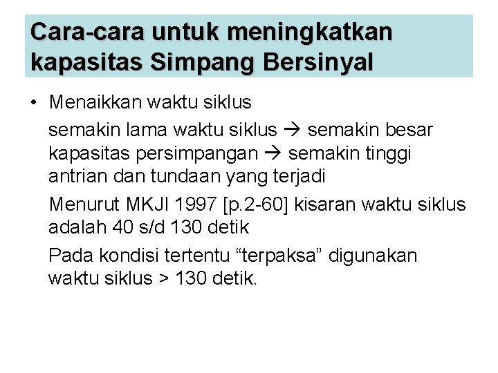 Cara-cara untuk meningkatkan kapasitas Simpang Bersinyal • Menaikkan waktu siklus semakin lama waktu siklus