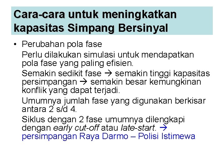 Cara-cara untuk meningkatkan kapasitas Simpang Bersinyal • Perubahan pola fase Perlu dilakukan simulasi untuk