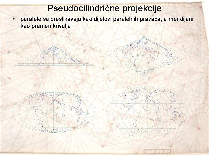Pseudocilindrične projekcije • paralele se preslikavaju kao dijelovi paralelnih pravaca, a meridijani kao pramen