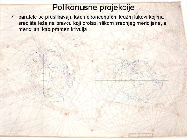 Polikonusne projekcije • paralele se preslikavaju kao nekoncentrični kružni lukovi kojima središta leže na