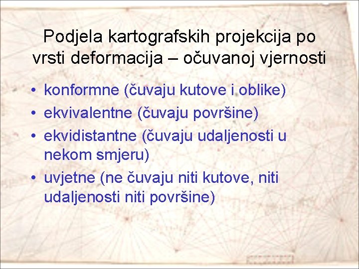 Podjela kartografskih projekcija po vrsti deformacija – očuvanoj vjernosti • konformne (čuvaju kutove i