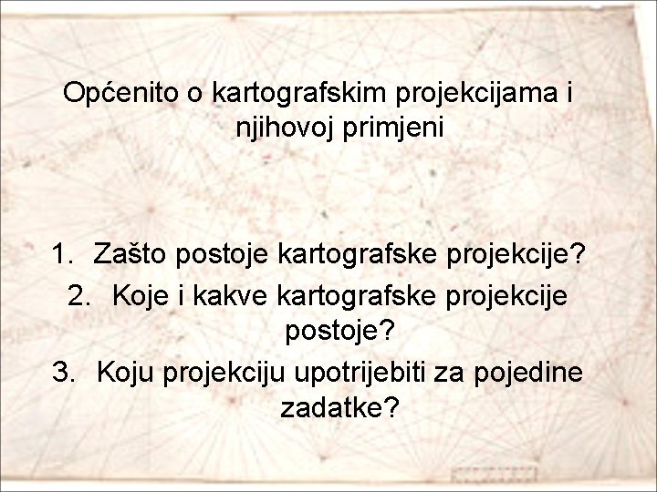 Općenito o kartografskim projekcijama i njihovoj primjeni 1. Zašto postoje kartografske projekcije? 2. Koje