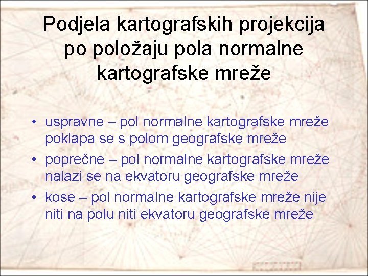 Podjela kartografskih projekcija po položaju pola normalne kartografske mreže • uspravne – pol normalne