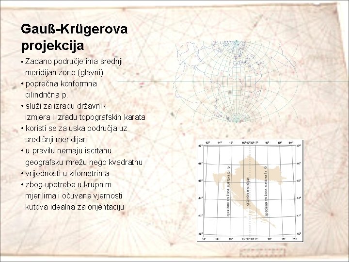 Gauß-Krügerova projekcija • Zadano područje ima srednji meridijan zone (glavni) • poprečna konformna cilindrična