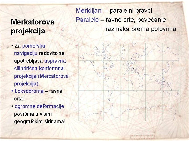 Merkatorova projekcija • Za pomorsku navigaciju redovito se upotrebljava uspravna cilindrična konformna projekcija (Mercatorova