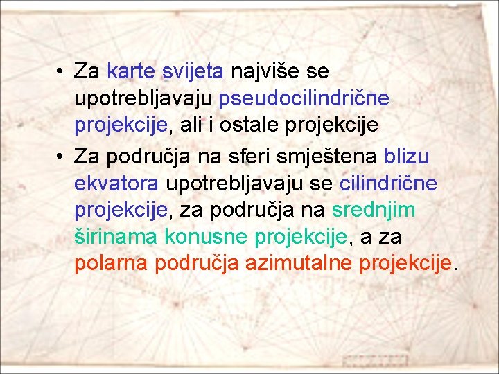  • Za karte svijeta najviše se upotrebljavaju pseudocilindrične projekcije, ali i ostale projekcije