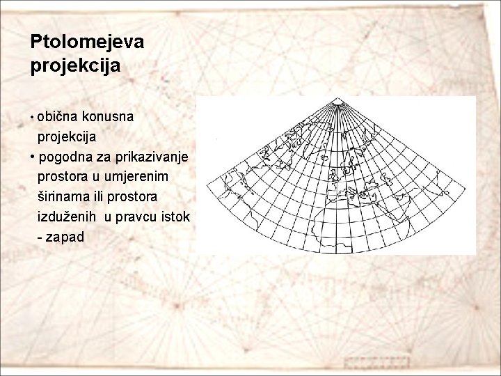 Ptolomejeva projekcija • obična konusna projekcija • pogodna za prikazivanje prostora u umjerenim širinama