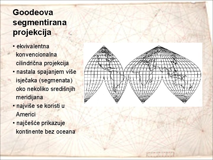 Goodeova segmentirana projekcija • ekvivalentna konvencionalna cilindrična projekcija • nastala spajanjem više isječaka (segmenata)