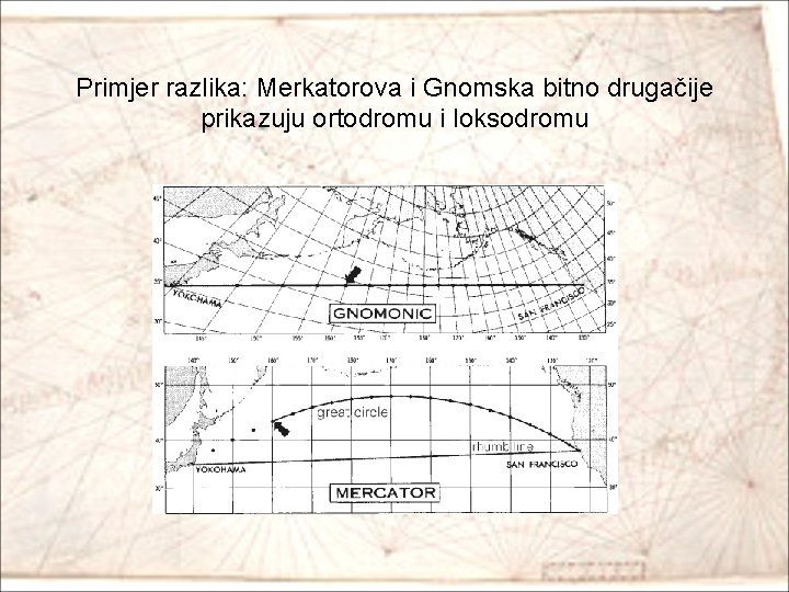 Primjer razlika: Merkatorova i Gnomska bitno drugačije prikazuju ortodromu i loksodromu 