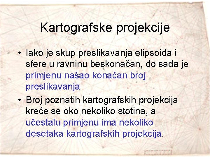 Kartografske projekcije • Iako je skup preslikavanja elipsoida i sfere u ravninu beskonačan, do