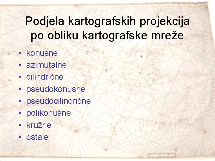 Podjela kartografskih projekcija po obliku kartografske mreže • • konusne azimutalne cilindrične pseudokonusne pseudocilindrične