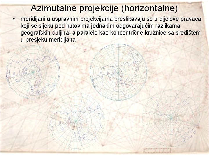 Azimutalne projekcije (horizontalne) • meridijani u uspravnim projekcijama preslikavaju se u dijelove pravaca koji