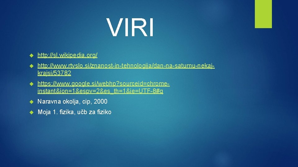 VIRI http: //sl. wikipedia. org/ http: //www. rtvslo. si/znanost-in-tehnologija/dan-na-saturnu-nekajkrajsi/53782 https: //www. google. si/webhp? sourceid=chromeinstant&ion=1&espv=2&es_th=1&ie=UTF-8#q