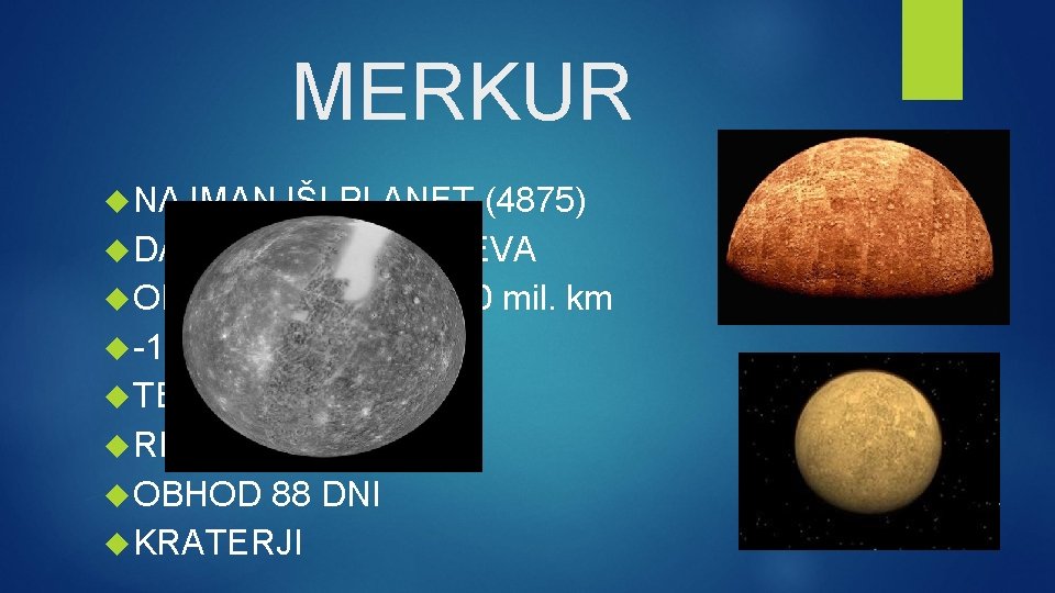 MERKUR NAJMANJŠI PLANET (4875) DAN TRAJA 57, 7 DNEVA ODDALJENOST 46 -70 mil. km