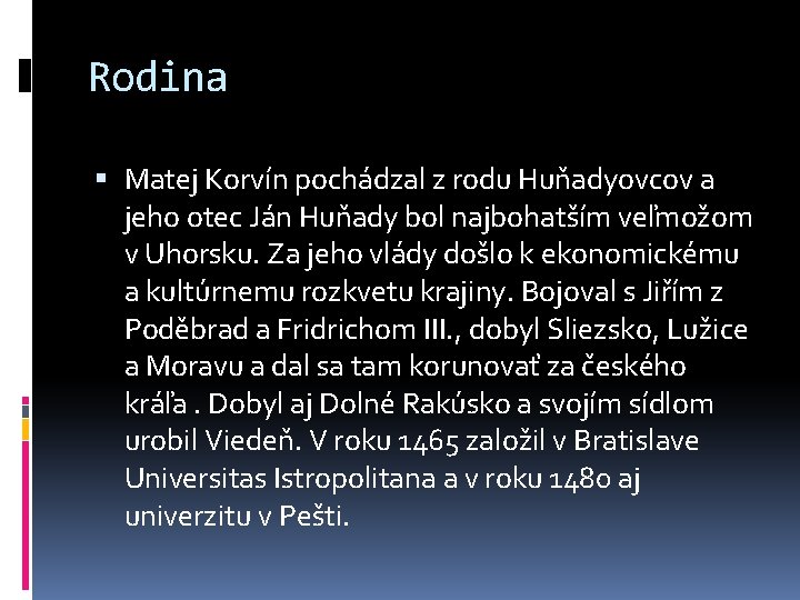 Rodina Matej Korvín pochádzal z rodu Huňadyovcov a jeho otec Ján Huňady bol najbohatším