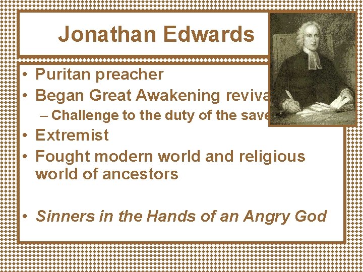 Jonathan Edwards • Puritan preacher • Began Great Awakening revival – Challenge to the