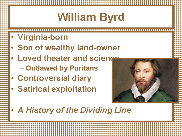 William Byrd • Virginia-born • Son of wealthy land-owner • Loved theater and science